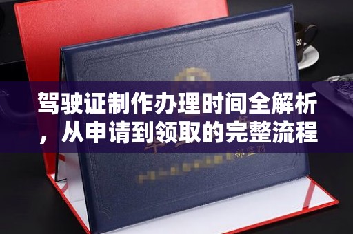 渝水驾驶证制作办理时间全解析，从申请到领取的完整流程