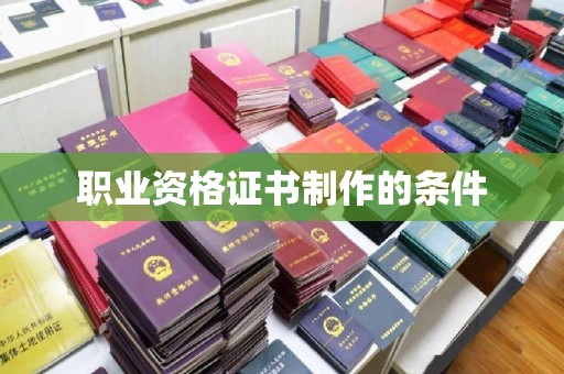 渝水职业资格证书制作的条件
