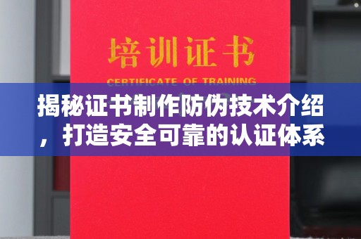 渝水揭秘证书制作防伪技术介绍，打造安全可靠的认证体系