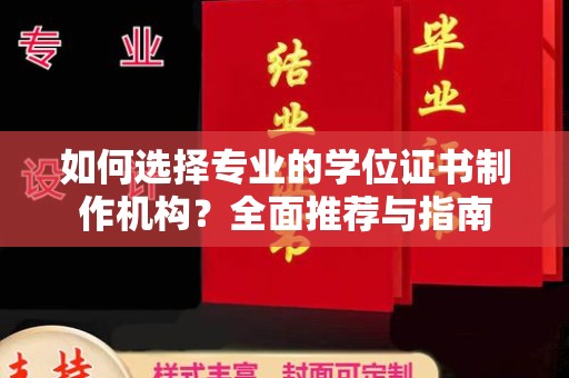 渝水如何选择专业的学位证书制作机构？全面推荐与指南