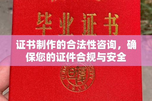 渝水证书制作的合法性咨询，确保您的证件合规与安全